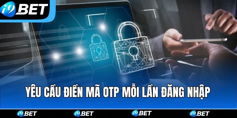 Chính sách bảo mật i9bet yêu cầu điền mã OTP mỗi lần đăng nhập
